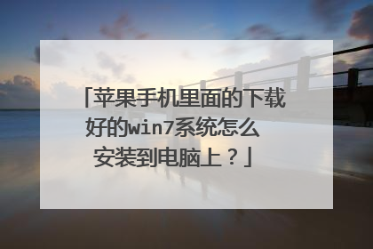 苹果手机里面的下载好的win7系统怎么安装到电脑上?