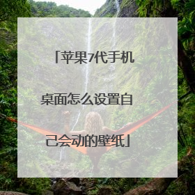 苹果7代手机桌面怎么设置自己会动的壁纸