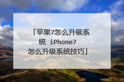 苹果7怎么升级系统 iPhone7怎么升级系统技巧