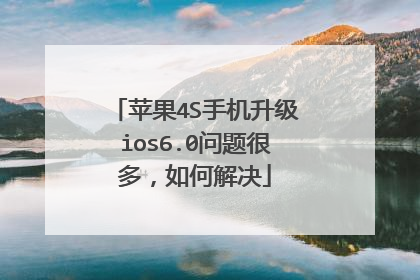 苹果4S手机升级ios6.0问题很多,如何解决