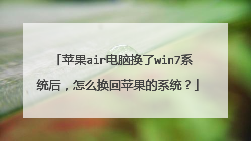 苹果air电脑换了win7系统后,怎么换回苹果的系统?