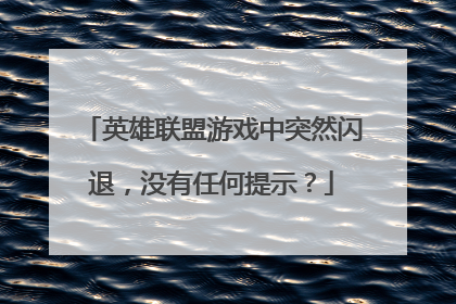 英雄联盟游戏中突然闪退,没有任何提示?