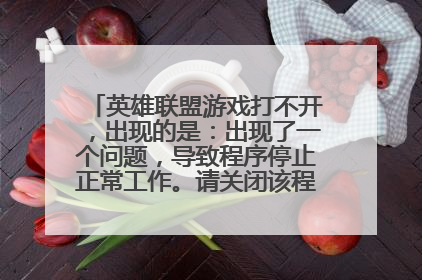 英雄联盟游戏打不开,出现的是:出现了一个问题,导致程序停止正常工作。请关闭该程序。怎么解决