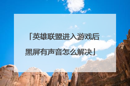英雄联盟进入游戏后黑屏有声音怎么解决