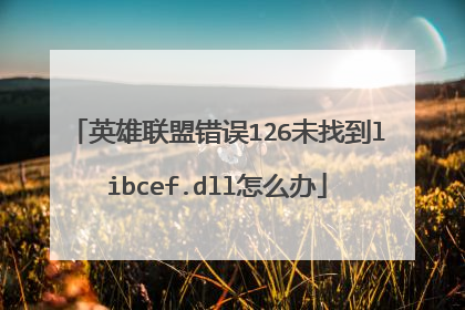 英雄联盟错误126未找到libcef.dll怎么办