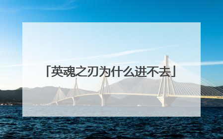 英魂之刃为什么进不去