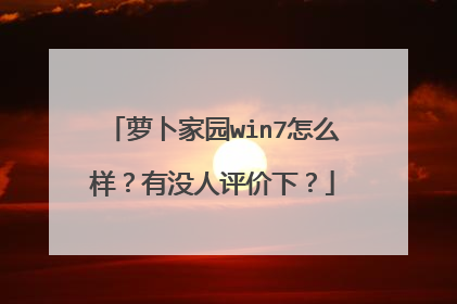 萝卜家园win7怎么样?有没人评价下?