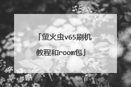 萤火虫v65刷机教程和room包