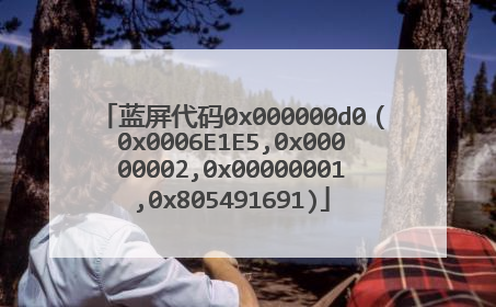 蓝屏代码0x000000d0(0x0006E1E5,0x00000002,0x00000001,0x805491691)