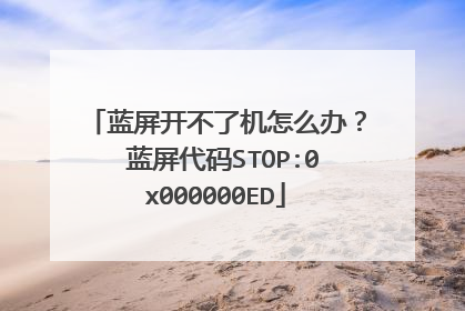 蓝屏开不了机怎么办? 蓝屏代码STOP:0x000000ED