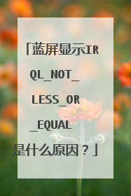 蓝屏显示IRQL_NOT_LESS_OR_EQUAL 是什么原因?