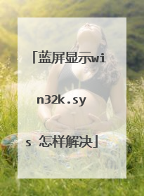 蓝屏显示win32k.sys 怎样解决