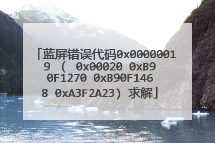 蓝屏错误代码0x00000019 ( 0x00020 0xB90F1270 0xB90F1468 0xA3F2A23) 求解