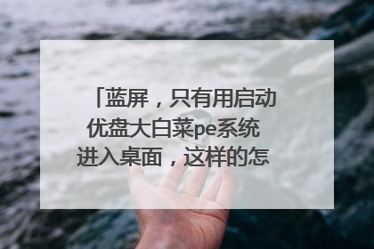 蓝屏,只有用启动优盘大白菜pe系统进入桌面,这样的怎么连接网络