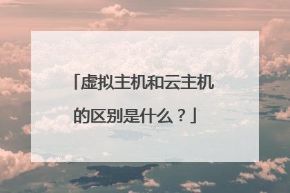 虚拟主机和云主机的区别是什么?