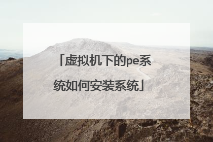 虚拟机下的pe系统如何安装系统