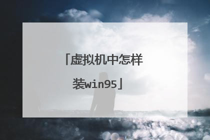 虚拟机中怎样装win95
