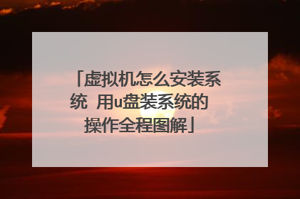 虚拟机怎么安装系统 用u盘装系统的操作全程图解