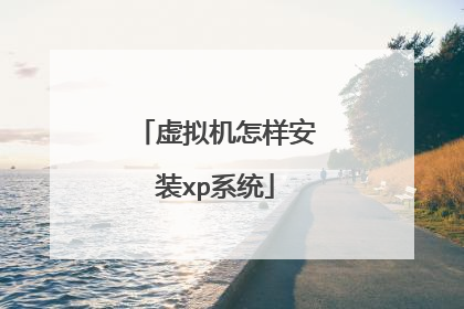 虚拟机怎样安装xp系统