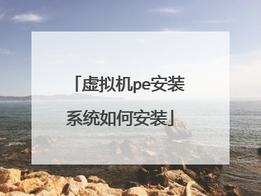 虚拟机pe安装系统如何安装