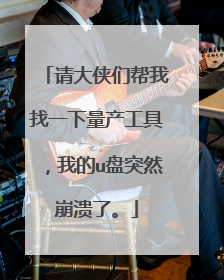 请大侠们帮我找一下量产工具,我的u盘突然崩溃了。