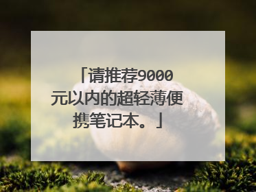 请推荐9000元以内的超轻薄便携笔记本。