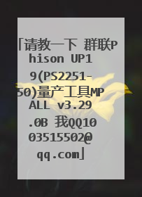 请教一下 群联Phison UP19(PS2251-50)量产工具MPALL v3.29.0B 我QQ1003515502@qq.com
