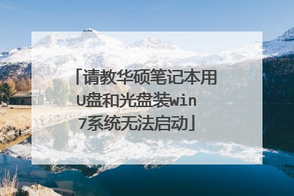 请教华硕笔记本用U盘和光盘装win7系统无法启动