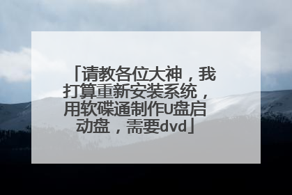 请教各位大神,我打算重新安装系统,用软碟通制作U盘启动盘,需要dvd