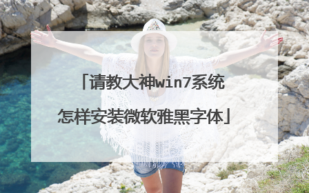 请教大神win7系统怎样安装微软雅黑字体
