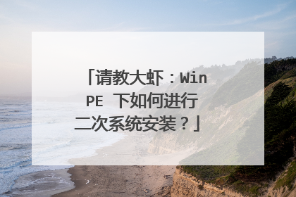 请教大虾：Win PE 下如何进行二次系统安装？