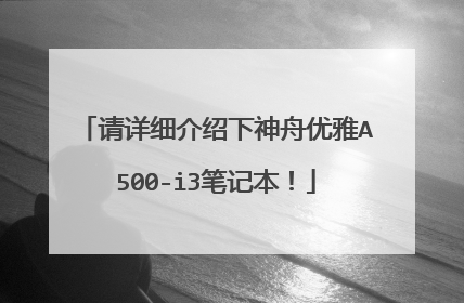 请详细介绍下神舟优雅A500-i3笔记本!