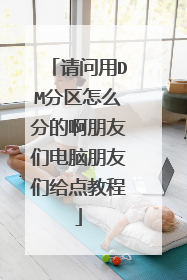 请问用DM分区怎么分的啊朋友们电脑朋友们给点教程