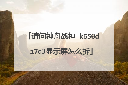 请问神舟战神 k650d i7d3显示屏怎么拆