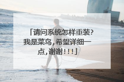 请问系统怎样重装?我是菜鸟,希望详细一点,谢谢!!!