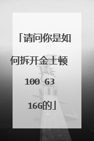 请问你是如何拆开金士顿100 G3 16G的