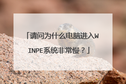 请问为什么电脑进入WINPE系统非常慢?