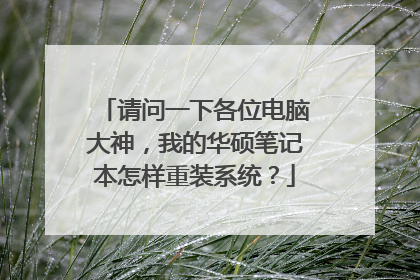 请问一下各位电脑大神，我的华硕笔记本怎样重装系统？