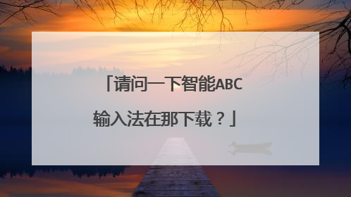 请问一下智能ABC输入法在那下载?
