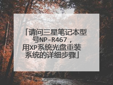 请问三星笔记本型号NP-R467,用XP系统光盘重装系统的详细步骤