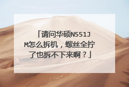 请问华硕N551JM怎么拆机,螺丝全拧了也拆不下来啊?