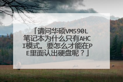 请问华硕VM590L笔记本为什么只有AHCI模式。要怎么才能在PE里面认出硬盘呢？