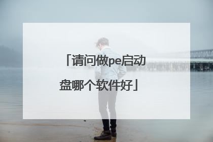 请问做pe启动盘哪个软件好