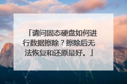 请问固态硬盘如何进行数据擦除?擦除后无法恢复和还原最好。
