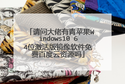请问大佬有青苹果Windows10 64位激活版镜像软件免费百度云资源吗