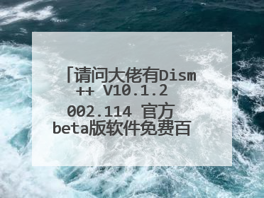 请问大佬有Dism++ V10.1.2002.114 官方beta版软件免费百度云资源吗