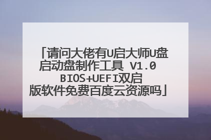 请问大佬有U启大师U盘启动盘制作工具 V1.0 BIOS+UEFI双启版软件免费百度云资源吗