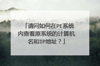 请问如何在PE系统内查看原系统的计算机名和IP地址？