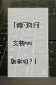请问如何安装MAC版驱动?