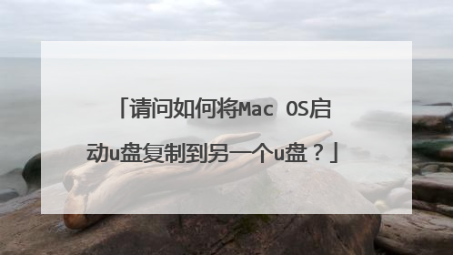 请问如何将Mac OS启动u盘复制到另一个u盘?